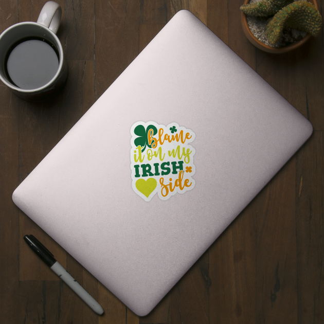 Blame It On my Irish Side by teevisionshop